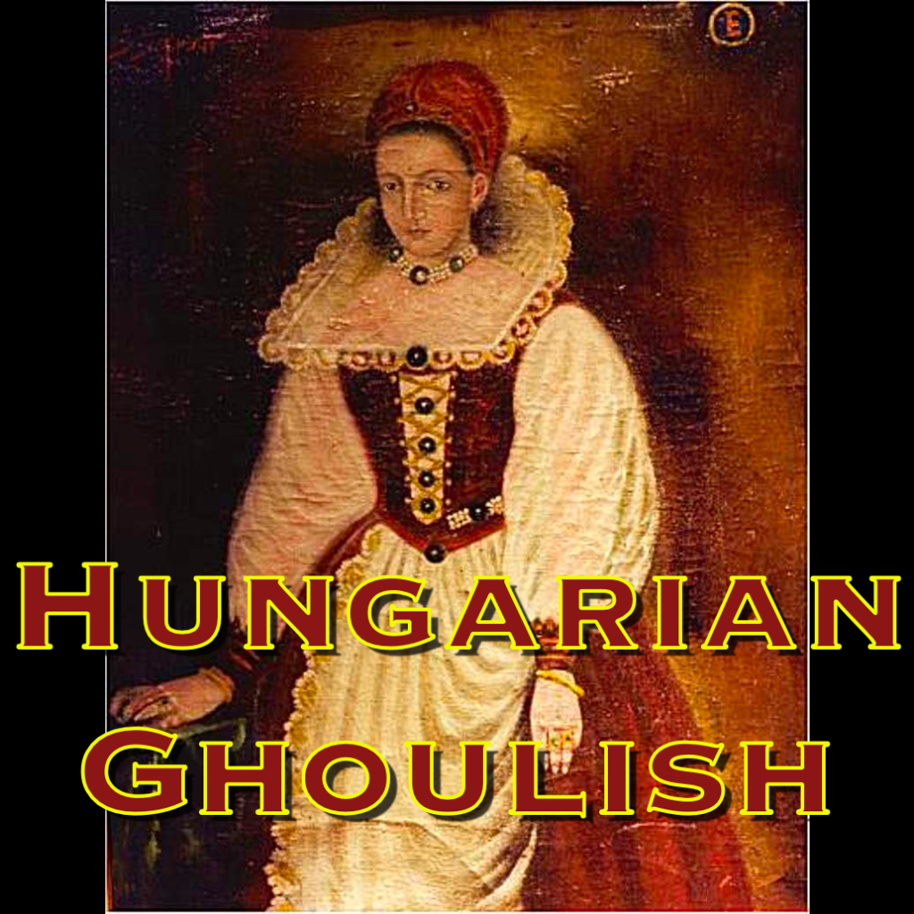 235 – Hungarian Ghoulish: The Elizabeth Bathory Mystery